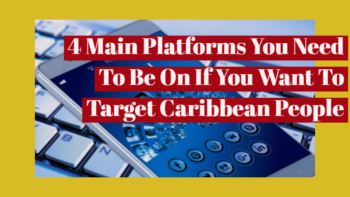 4 Main Platforms You Need To Be On If You Want To Target Caribbean People