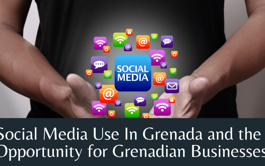 Social Media Use In Grenada and the Opportunity for Grenadian Businesses
