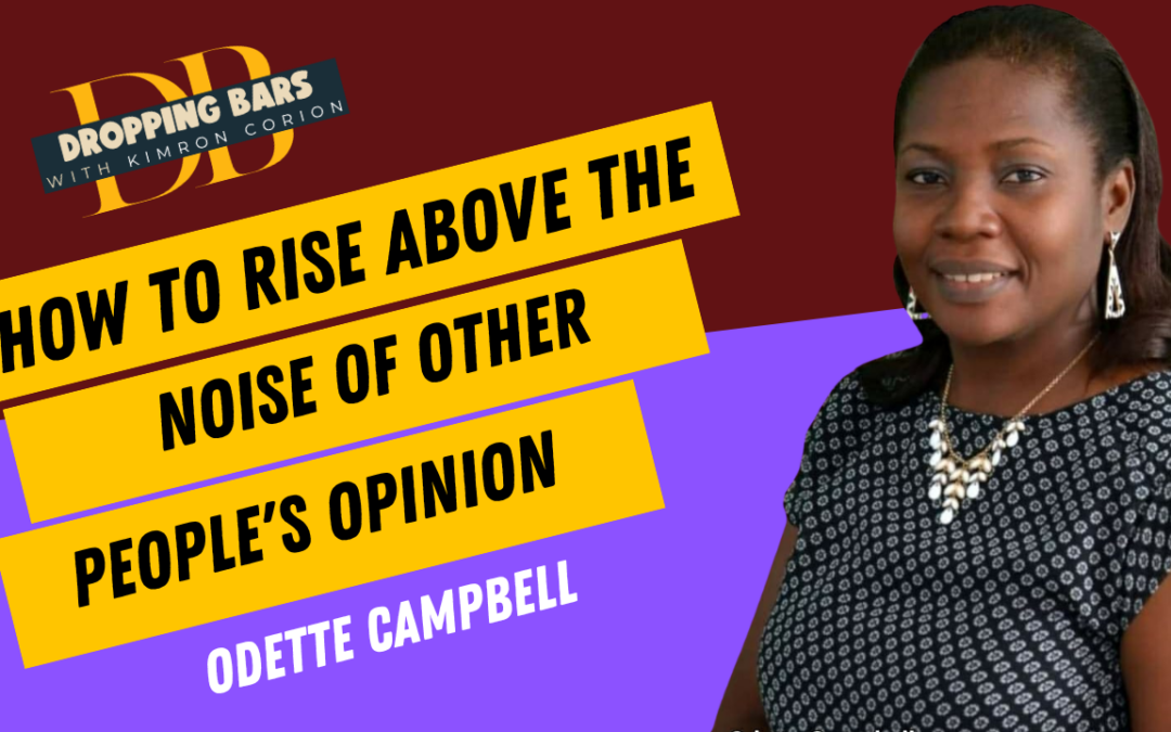 How To Rise Above The Noise Of Other People’s Opinion with Odette Campbell- #DroppingBars