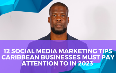 12 Social Media Marketing Tips Caribbean Businesses MUST Pay Attention To In 2023